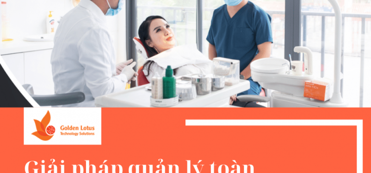 GIẢI PHÁP TOÀN DIỆN QUẢN LÝ CHUỖI PHÒNG KHÁM NHA KHOA